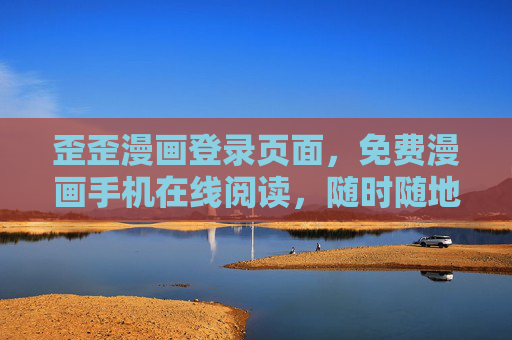 歪歪漫画登录页面，免费漫画手机在线阅读，随时随地畅享二次元乐趣，歪歪漫画，随时随地免费畅读二次元漫画