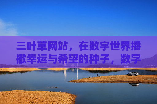 三叶草网站，在数字世界播撒幸运与希望的种子，数字三叶草，播撒幸运与希望的种子