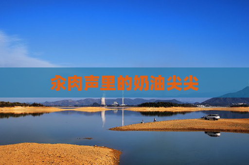 汆肉声里的奶油尖尖