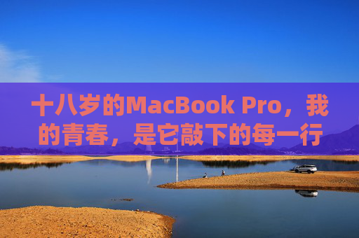 十八岁的MacBook Pro，我的青春，是它敲下的每一行代码，十八岁的MacBook Pro，敲在代码里的青春