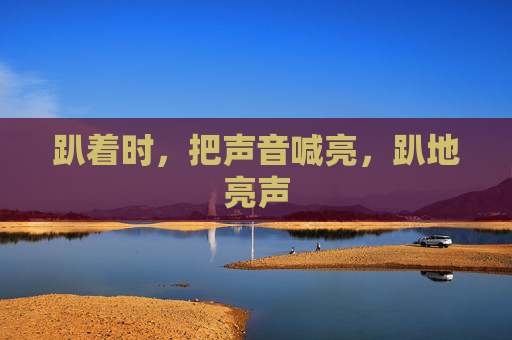 趴着时，把声音喊亮，趴地亮声