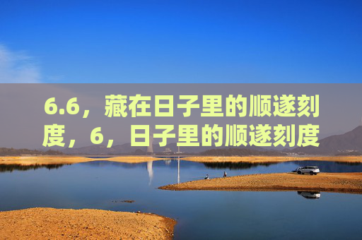 6.6，藏在日子里的顺遂刻度，6，日子里的顺遂刻度