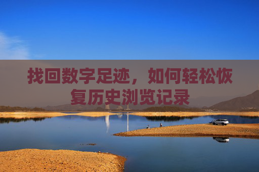 找回数字足迹，如何轻松恢复历史浏览记录