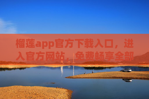 榴莲app官方下载入口，进入官方网站，免费畅享全部功能，榴莲app官方下载入口，免费畅享全部功能