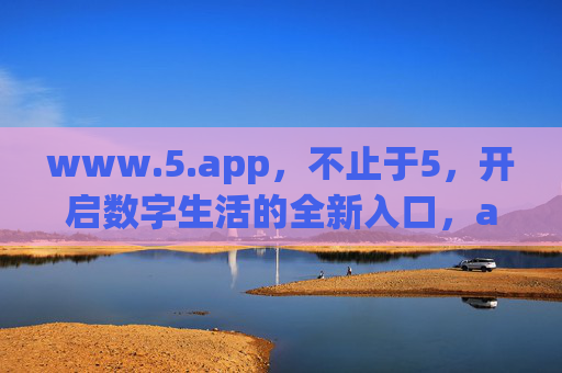 www.5.app，不止于5，开启数字生活的全新入口，app，不止于5，数字生活全新入口