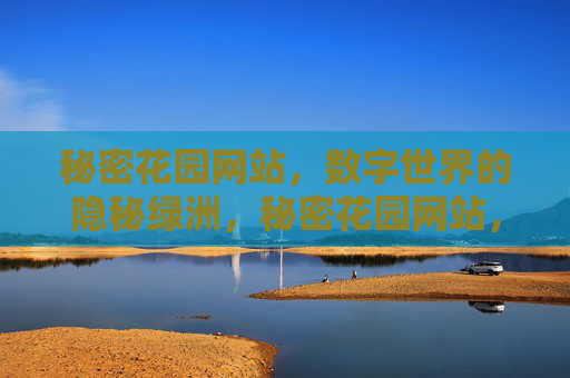 秘密花园网站,数字世界的隐秘绿洲,秘密花园网站,数字世界的隐秘绿洲 秘密花园网站,数字世界的隐秘绿洲,秘密花园网站,数字世界的隐秘绿洲