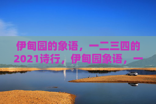 伊甸园的象语,一二三四的2021诗行,伊甸园象语,一二三四的2021诗行 伊甸园的象语,一二三四的2021诗行,伊甸园象语,一二三四的2021诗行