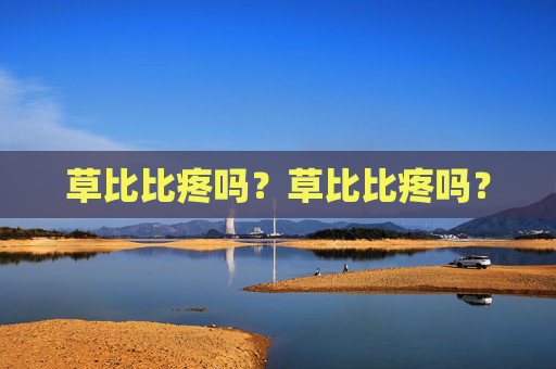 草比比疼吗？草比比疼吗？