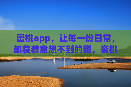 蜜桃app，让每一份日常，都藏着意想不到的甜，蜜桃app，日常藏甜，甜出惊喜