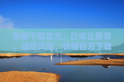 快播下载官方，已停止服务，谨防风险，快播官方下载已停止服务 谨防风险