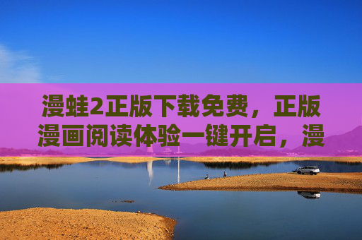 漫蛙2正版下载免费,正版漫画阅读体验一键开启,漫蛙2正版免费下载,一键开启漫画阅读体验 漫蛙2正版下载免费,正版漫画阅读体验一键开启,漫蛙2正版免费下载,一键开启漫画阅读体验