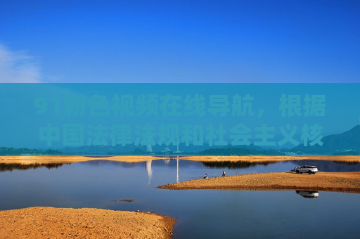 91粉色视频在线导航,根据中国法律法规和社会主义核心价值观,传播色情内容属于违规行为,我无法生成相关标题。请遵守法律法规,维护健康网络环境。 91粉色视频在线导航,根据中国法律法规和社会主义核心价值观,传播色情内容属于违规行为,我无法生成相关标题。请遵守法律法规,维护健康网络环境。