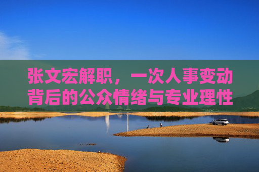 张文宏解职,一次人事变动背后的公众情绪与专业理性,张文宏解职,公众情绪与专业理性的交织 张文宏解职,一次人事变动背后的公众情绪与专业理性,张文宏解职,公众情绪与专业理性的交织