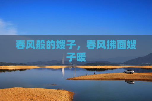春风般的嫂子,春风拂面嫂子暖 春风般的嫂子,春风拂面嫂子暖