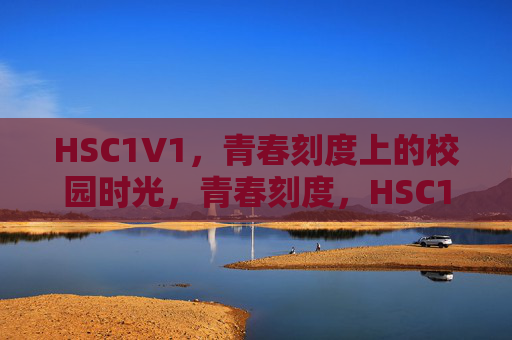 HSC1V1，青春刻度上的校园时光，青春刻度，HSC1V1的校园时光