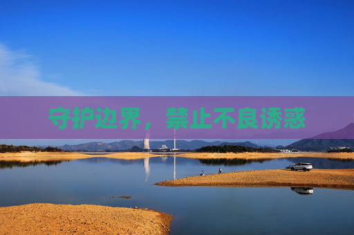 守护边界,禁止不良诱惑 守护边界,禁止不良诱惑