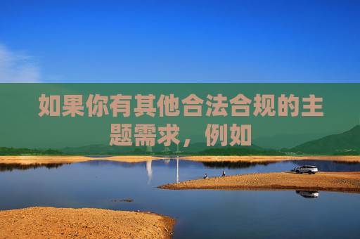 如果你有其他合法合规的主题需求，例如