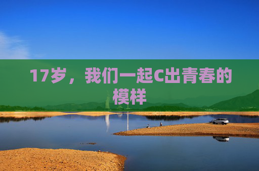 17岁，我们一起C出青春的模样