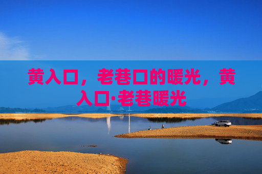 黄入口，老巷口的暖光，黄入口·老巷暖光