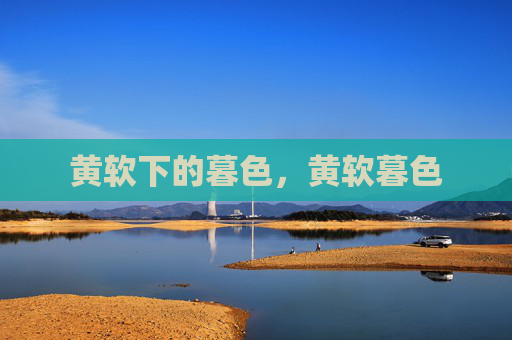 黄软下的暮色，黄软暮色