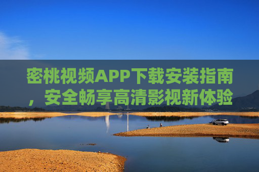密桃视频APP下载安装指南，安全畅享高清影视新体验，密桃视频APP下载安装指南，安全畅享高清影视新体验