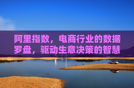 阿里指数，电商行业的数据罗盘，驱动生意决策的智慧引擎