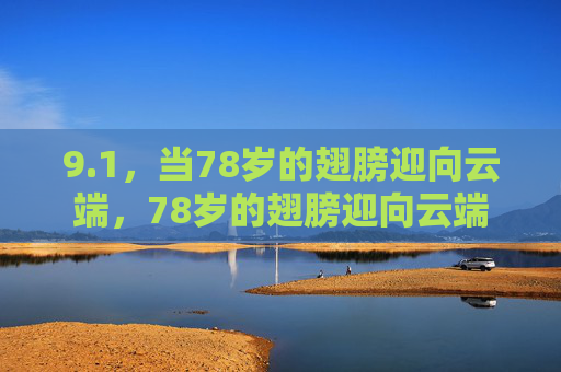 9.1，当78岁的翅膀迎向云端，78岁的翅膀迎向云端