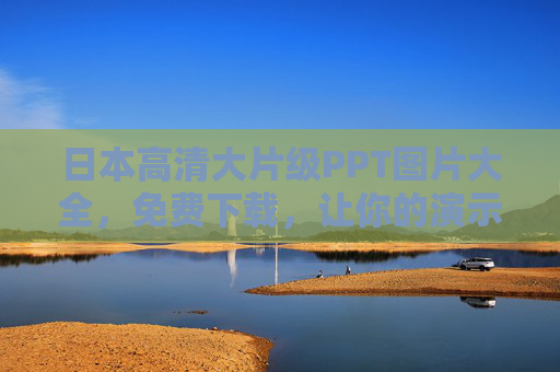 日本高清大片级PPT图片大全，免费下载，让你的演示惊艳全场，日本高清大片级PPT图片免费下载，惊艳全场