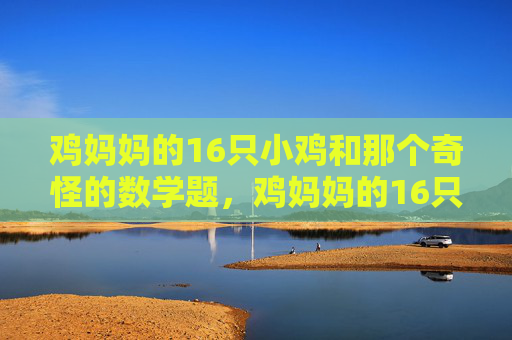 鸡妈妈的16只小鸡和那个奇怪的数学题，鸡妈妈的16只小鸡与那个奇怪数学题