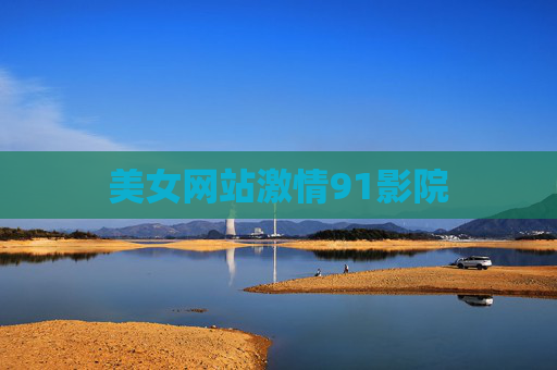 美女网站激情91影院