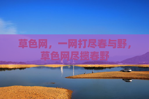 草色网,一网打尽春与野,草色网尽揽春野 草色网,一网打尽春与野,草色网尽揽春野