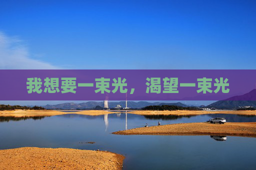 我想要一束光,渴望一束光 我想要一束光,渴望一束光