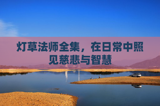 灯草法师全集,在日常中照见慈悲与智慧 灯草法师全集,在日常中照见慈悲与智慧
