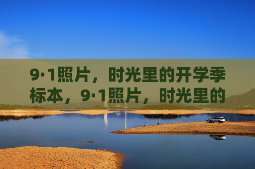 9·1照片,时光里的开学季标本,9·1照片,时光里的开学季标本 9·1照片,时光里的开学季标本,9·1照片,时光里的开学季标本
