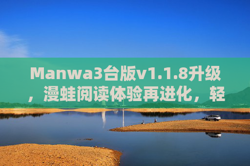 Manwa3台版v1.1.8升级,漫蛙阅读体验再进化,轻量化与功能优化并存,Manwa3台版v1.1.8升级,阅读体验再进化,轻量化与功能优化 Manwa3台版v1.1.8升级,漫蛙阅读体验再进化,轻量化与功能优化并存,Manwa3台版v1.1.8升级,阅读体验再进化,轻量化与功能优化