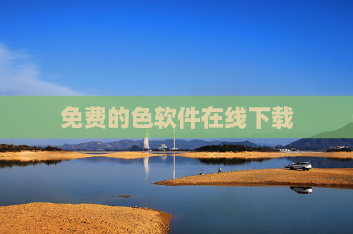 免费的色软件在线下载 免费的色软件在线下载
