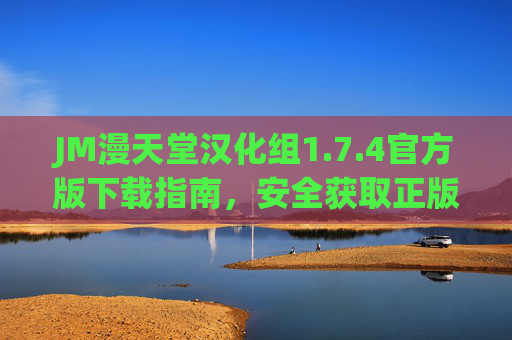 JM漫天堂汉化组1.7.4官方版下载指南,安全获取正版汉化漫画资源,JM漫天堂汉化组1.7.4官方版下载指南,安全获取正版汉化漫画资源 JM漫天堂汉化组1.7.4官方版下载指南,安全获取正版汉化漫画资源,JM漫天堂汉化组1.7.4官方版下载指南,安全获取正版汉化漫画资源