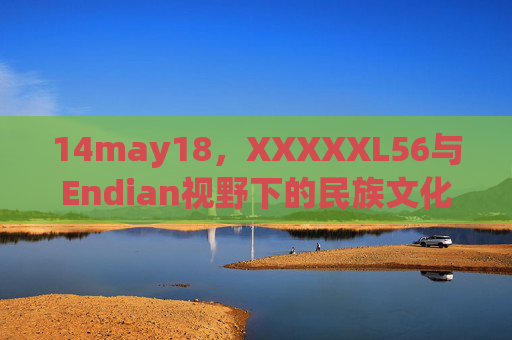 14may18,XXXXXL56与Endian视野下的民族文化数字密码,XXXXXL56与Endian视野下的民族文化数字密码 14may18,XXXXXL56与Endian视野下的民族文化数字密码,XXXXXL56与Endian视野下的民族文化数字密码