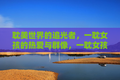 耽美世界的追光者,一耽女孩的热爱与群像,一耽女孩,耽美世界的追光者群像 耽美世界的追光者,一耽女孩的热爱与群像,一耽女孩,耽美世界的追光者群像
