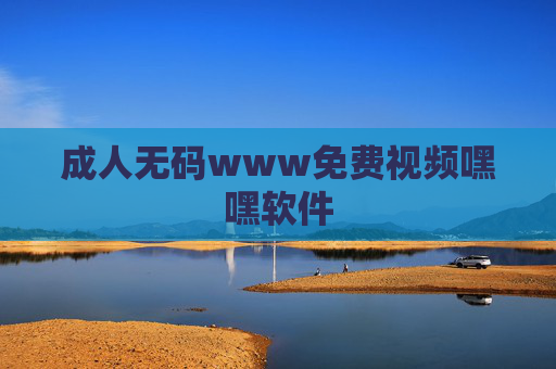 成人无码www免费视频嘿嘿软件 成人无码www免费视频嘿嘿软件