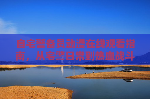 自宅警备员动漫在线观看指南,从宅警日常到热血战斗,一站式追番体验,自宅警备员动漫观看指南,从日常到战斗的一站式追番 自宅警备员动漫在线观看指南,从宅警日常到热血战斗,一站式追番体验,自宅警备员动漫观看指南,从日常到战斗的一站式追番