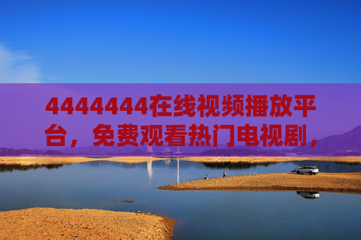 4444444在线视频播放平台,免费观看热门电视剧,畅享追剧无负担,4444444在线视频平台,免费看热门剧,追剧无负担 4444444在线视频播放平台,免费观看热门电视剧,畅享追剧无负担,4444444在线视频平台,免费看热门剧,追剧无负担