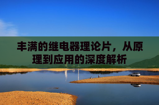 丰满的继电器理论片,从原理到应用的深度解析 丰满的继电器理论片,从原理到应用的深度解析
