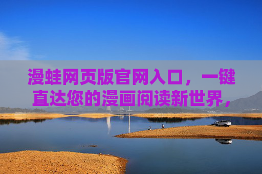 漫蛙网页版官网入口，一键直达您的漫画阅读新世界，漫蛙网页版官网入口，一键直达漫画阅读新世界