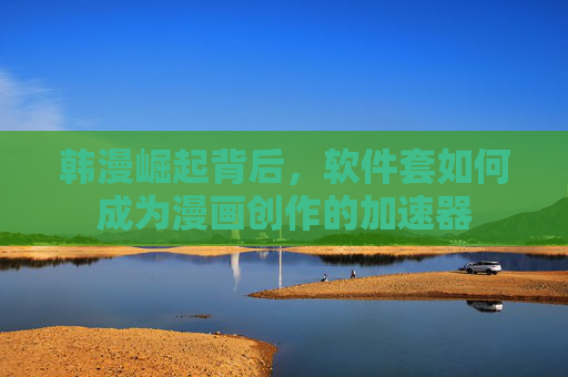 韩漫崛起背后,软件套如何成为漫画创作的加速器 韩漫崛起背后,软件套如何成为漫画创作的加速器