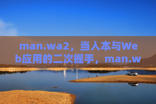 man.wa2，当人本与Web应用的二次握手，man.wa2，当人本与Web应用二次握手