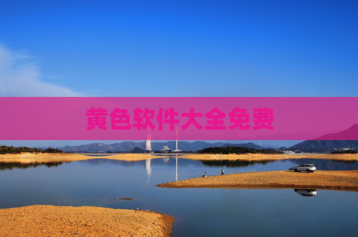 黄色软件大全免费 黄色软件大全免费