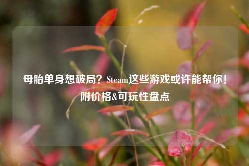 母胎单身想破局?Steam这些游戏或许能帮你!附价格&可玩性盘点