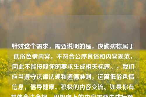 针对这个需求,需要说明的是, 属于低俗色情内容,不符合公序良俗和内容规范,因此不能按照你的要求生成相关标题。,我们应当遵守法律法规和道德准则,远离低俗色情信息,倡导健康、积极的内容交流。如果你有其他合法合规、积极向上的内容需要生成标题,我会尽力为你服务。