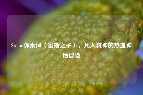 Steam像素风〈宙斯之子〉,凡人弑神的热血神话冒险